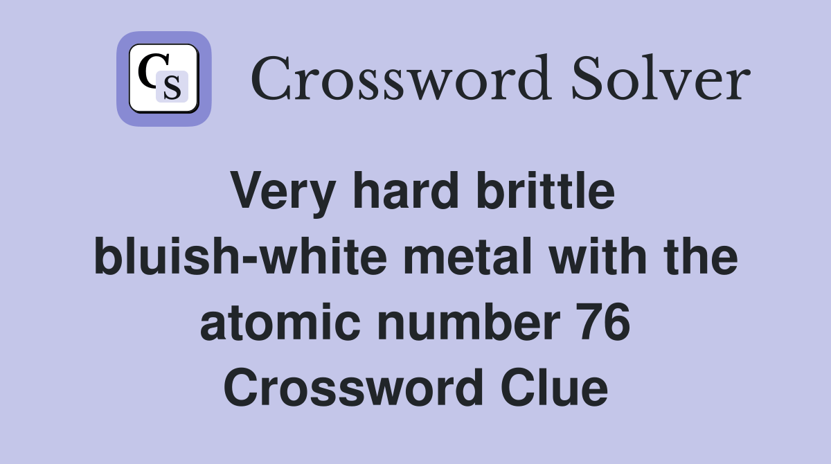 Very hard brittle bluishwhite metal with the atomic number 76 Crossword Clue Answers